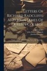 Jonathan Boucher, John James, Richard Radcliffe - Letters Of Richard Radcliffe And John James Of Queen's College: Oxford, 1755-83: With Additions, Notes, And Appendices
