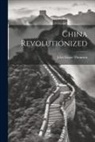John Stuart Thomson - China Revolutionized