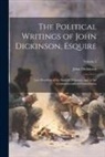 John Dickinson - The Political Writings of John Dickinson, Esquire: Late President of the State of Delaware, and of the Commonwealth of Pennsylvania; Volume 2