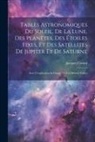 Jacques Cassini - Tables Astronomiques Du Soleil, De La Lune, Des Planètes, Des Étoiles Fixes, Et Des Satellites De Jupiter Et De Saturne: Avec L'explication & L'usage