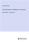 John Galsworthy - The Little Dream; An Allegory in Six Scenes