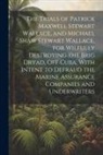 Anonymous - The Trials of Patrick Maxwell Stewart Wallace, and Michael Shaw Stewart Wallace, for Wilfully Destroying the Brig Dryad, Off Cuba, With Intent to Defr