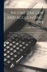 Godfrey Nicholas Nelson - Income Tax Law and Accounting, 1918: Being a Practical Application of the Provisions of the Federal Income Tax Act of September 8, 1916, As Amended; t