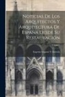 Eugenio Llaguno Y. Amírola - Noticias De Los Arquitectos Y Arquitectura De España Desde Su Restauración; Volume 1