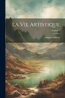Gustave Geffroy - La Vie Artistique; Volume 1