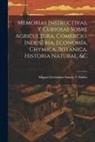 Miguel Gerónimo Suárez Y. Núñez - Memorias Instructivas, Y Curiosas Sobre Agricultura, Comercio, Industria, Economía, Chymica, Botanica, Historia Natural, &c
