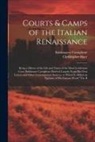 Baldassarre Castiglione, Christopher Hare - Courts & Camps of the Italian Renaissance: Being a Mirror of the Life and Times of the Ideal Gentleman Court Baldassare Castiglione Derived Largely Fr