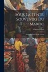 Charles Yriarte - Sous La Tente. Souvenirs Du Maroc: Récits De Guerre Et De Voyage
