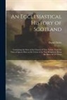 Daniel Defoe - An Ecclesiastical History of Scotland: Containing the State of the Church of That Nation, From the Time of Queen Mary to the Union of the Two Kingdoms