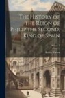 Robert Watson - The History of the Reign of Philip the Second, King of Spain; Volume 2