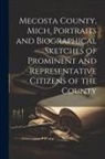 Anonymous - Mecosta County, Mich. Portraits and Biographical Sketches of Prominent and Representative Citizens of the County