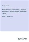 Charles Darwin - More Letters of Charles Darwin; A Record of His Work in a Series of Hitherto Unpublished Letters