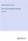 William Makepeace Thackeray - Little Travels and Roadside Sketches