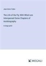Jean-Henri Fabre - The Life of the Fly; With Which are Interspersed Some Chapters of Autobiography