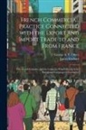 James Graham, George A. S. Oliver - French Commercial Practice Connected with the Export and Import Trade to and from France: The French Colonies, and the Countries Where French Is the R