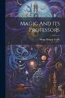 Henry Ridgely Evans - Magic And Its Professors