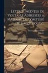 Étienne-Michel Masse, Voltaire - Lettres Inédites De Voltaire Adressées a Madame La Comtesse De Lutzelbourg,: Auxquelles On a Joint Une Lettre Autographe De Voltaire, Gravée Par Mille