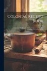 Anonymous - Colonial Receipt Book: Celebrated Old Receipts Used a Century Ago by Mrs. Goodfellow's Cooking School