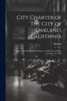Oakland - City Charter of the City of Oakland, California: Also General Municipal Ordinances of Said City in Effect December 12, 1903