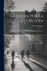 Valentín Letelier - La Lucha Por La Cultura: Miscelanea De Artículos Políticos I Estudios Pedagójicos