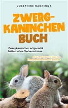 Josephine Nanninga - Zwergkaninchen Buch: Zwergkaninchen artgerecht halten ohne Vorkenntnisse - Alles Wissenswerte über die Zwergkaninchenhaltung zuhause