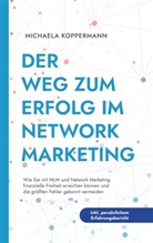 Michaela Koppermann - Der Weg zum Erfolg im Network Marketing: Wie Sie mit MLM und Network Marketing finanzielle Freiheit erreichen können und die größten Fehler gekonnt vermeiden - inkl. persönlichem Erfahrungsbericht