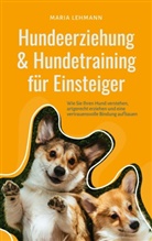 Maria Lehmann - Hundeerziehung & Hundetraining für Einsteiger: Wie Sie Ihren Hund verstehen, artgerecht erziehen und eine vertrauensvolle Bindung aufbauen