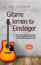 Emil Schubert - Gitarre lernen für Einsteiger - Wie Sie die Grundlagen des Gitarrenspiels auch ohne Unterricht leicht erlernen und im Handumdrehen erste Akkorde spielen - Das Gitarrenbuch