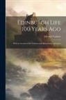 Edward Topham - Edinburgh Life 100 Years Ago: With an Account of the Fashions and Amusements of Society