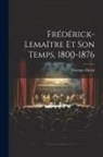 Georges Duval - Frédérick-Lemaître Et Son Temps, 1800-1876