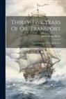 James Dodds Henry - Thirty-five Years Of Oil Transport: The Evolution Of The Tank Steamer
