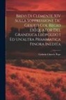 Catholic Church Pope (1769-1774 CL - Brevi Di Clemente XIV Sulla Soppressione De' Gesuiti Col Regio Exequator Del Granduca Leopoldo I Ed Un'altra Prammatica Finora Inedita