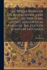 John Flavel - The Whole Works Of The Reverend Mr. John Flavel ... To Which Are Added, Alphabetical Tables Of The Texts Of Scripture Explained