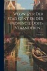 Anonymous - Wegwijzer Der Stad Gent En Der Provincie Oost-Vlaanderen ...; Volume 54