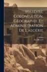 Paul Bernard, F. Redon - Histoire, Colonisation, Géographie Et Administration De L'algérie