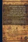 John Walker - Walker's Critical Pronouncing Dictionary And Expositor Of The English Language ...: To Which Are Prefixed Principles Of English Pronunciation, Rules T