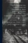 Anonymous - The Commercial Directory Of Liverpool, And Shipping Guide [afterw.] The Commercial Directory And Shippers' Guide [afterw.] Fulton's Commercial Directo