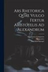 Aristoteles, Anaximenes Lampsacus, Leonhard Spengel - Ars Rhetorica Quae Vulgo Fertur Aristotelis Ad Alexandrum