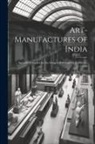 Anonymous - Art-Manufactures of India: Specially Compiled for the Glasgow International Exhibition, 1888
