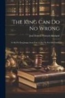 Jean-Etienne-François Marignié - The King Can Do No Wrong: Le Roi Ne Peut Jamais Avoit Tort, Le Roi Ne Peut Mal Faire