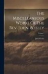 John Wesley - The Miscellaneous Works Of The Rev. John Wesley; Volume 1