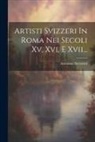 Antonino Bertolotti - Artisti Svizzeri In Roma Nei Secoli Xv, Xvi, E Xvii