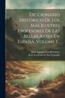 Juan Agustín Ceán Bermúdez, Real Academia De San Fernando (Madrid) - Diccionario Histórico De Los Más Ilustres Profesores De Las Bellas Artes En España, Volume 1