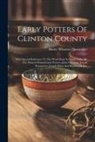 Henry Wharton Shoemaker - Early Potters Of Clinton County: With Special Reference To The Work Done In Sugar Valley By The Pioneer Pennsylvania Potters--john Gerstung, Joseph Ke