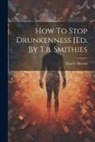 Charles Buxton - How To Stop Drunkenness [ed. By T.b. Smithies