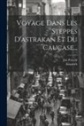 Klaproth, Jan Potocki - Voyage Dans Les Steppes D'astrakan Et Du Caucase