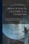 Anonymous - Application De L'algebre À La Geometrie: Ou Methode De Démontrer Par L'algebre, Les Theorêmes De Geometrie, & D'en Résoudre & Construire Tous Les Prob