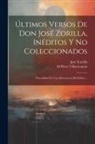 M. Pérez Villavicencio, José Zorrilla - Últimos Versos De Don José Zorilla, Inéditos Y No Coleccionados: Precedidos De Una Advertencia Del Editor