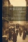 Henry Alworth Merewether - By Sea and by Land: Being a Trip Through Egypt, India, Ceylon, Australia, New Zealand, and America, All Round the World