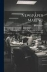 Jason Rogers - Newspaper Making: Handy Reference Guide for All Newspaper Workers and Students of Journalism